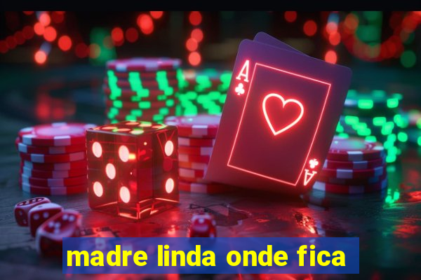 madre linda onde fica